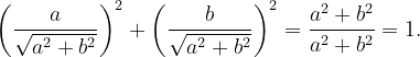 \dpi{120} \left ( \frac{a}{\sqrt{a^{2}+b^{2}}} \right )^{2}+\left ( \frac{b}{\sqrt{a^{2}+b^{2}}} \right )^{2}=\frac{a^{2}+b^{2}}{a^{2}+b^{2}}=1.